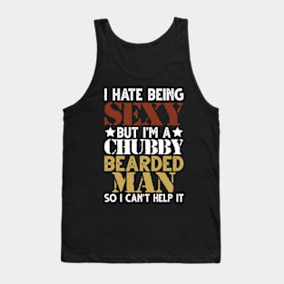 I Hate Being Sexy But I am A Chubby Bearded Man So I Can't Help Tank Top